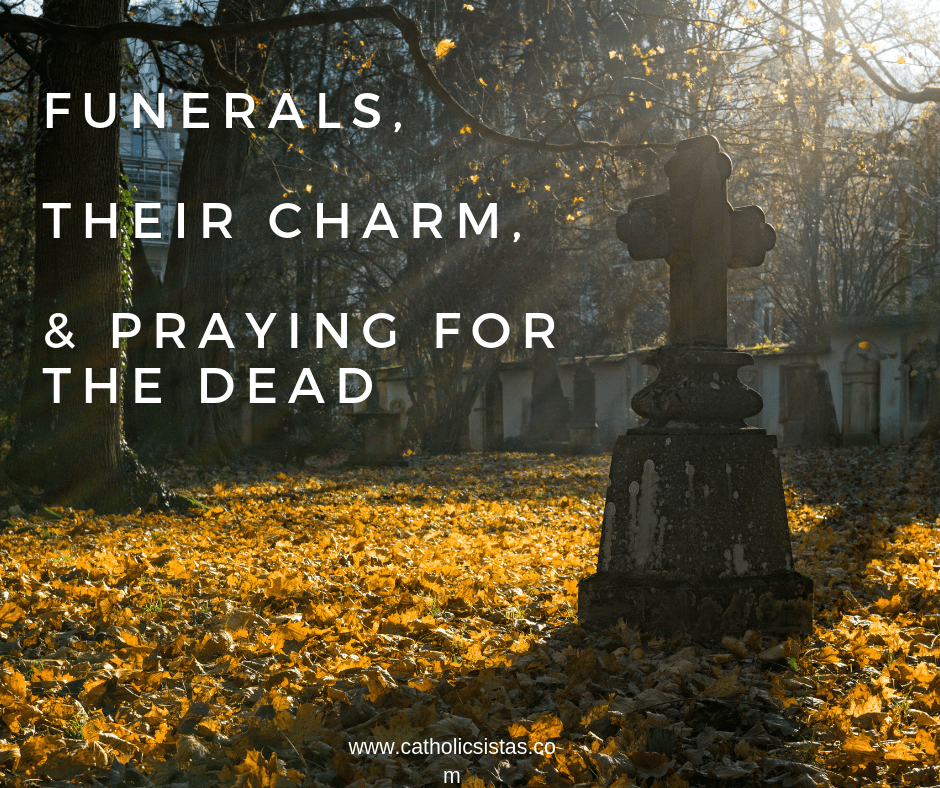 Funerals, Their Charm, & Praying for the Dead » Catholic Sistas